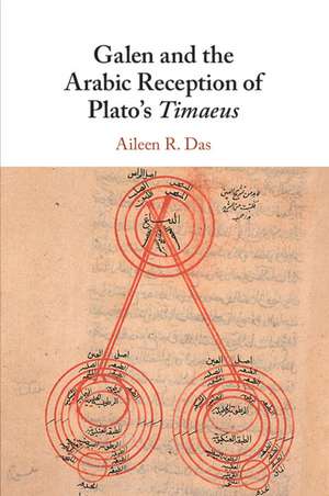 Galen and the Arabic Reception of Plato's Timaeus de Aileen R. Das