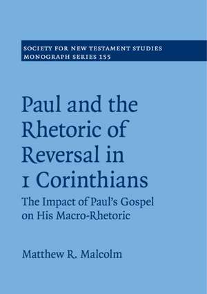 Paul and the Rhetoric of Reversal in 1 Corinthians: The Impact of Paul's Gospel on his Macro-Rhetoric de Matthew R. Malcolm