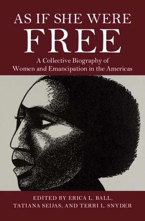 As If She Were Free: A Collective Biography of Women and Emancipation in the Americas de Erica L. Ball