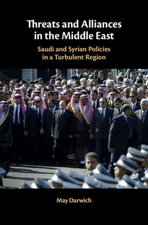 Threats and Alliances in the Middle East: Saudi and Syrian Policies in a Turbulent Region de May Darwich