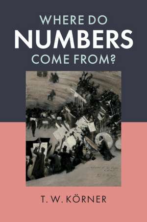 Where Do Numbers Come From? de T. W. Körner