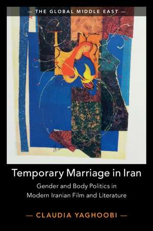 Temporary Marriage in Iran: Gender and Body Politics in Modern Iranian Film and Literature de Claudia Yaghoobi