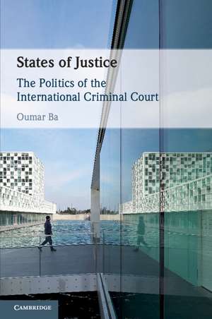 States of Justice: The Politics of the International Criminal Court de Oumar Ba