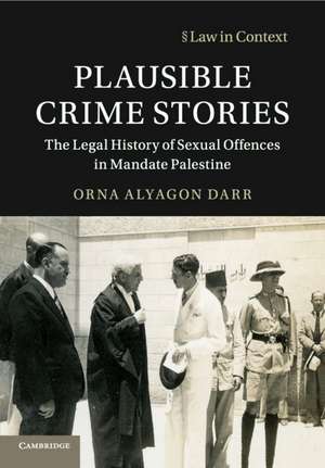 Plausible Crime Stories: The Legal History of Sexual Offences in Mandate Palestine de Orna Alyagon Darr