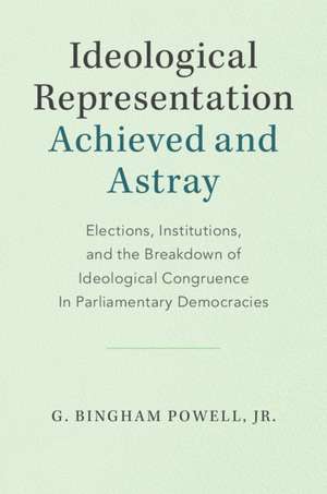 Ideological Representation: Achieved and Astray: Elections, Institutions, and the Breakdown of Ideological Congruence in Parliamentary Democracies de G. Bingham Powell, Jr