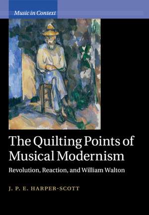 The Quilting Points of Musical Modernism: Revolution, Reaction, and William Walton de J. P. E. Harper-Scott