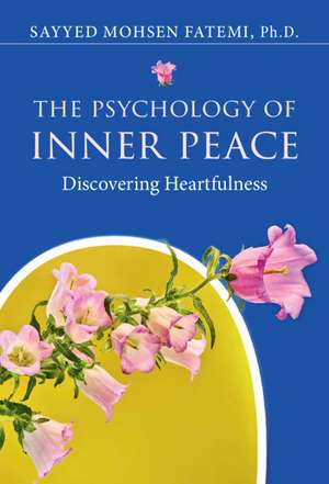 The Psychology of Inner Peace: Discovering Heartfulness de Sayyed Mohsen Fatemi