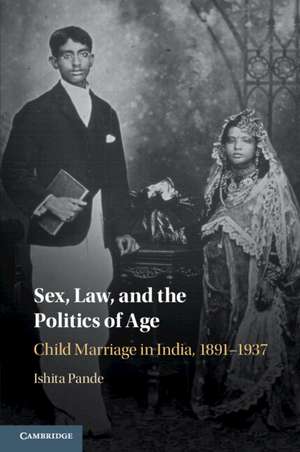 Sex, Law, and the Politics of Age: Child Marriage in India, 1891–1937 de Ishita Pande