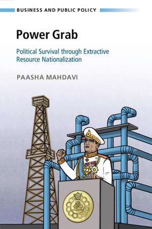 Power Grab: Political Survival through Extractive Resource Nationalization de Paasha Mahdavi