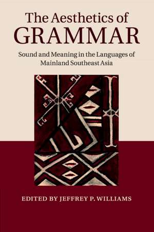 The Aesthetics of Grammar: Sound and Meaning in the Languages of Mainland Southeast Asia de Jeffrey P. Williams