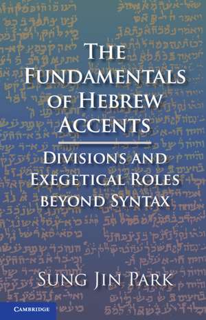 The Fundamentals of Hebrew Accents: Divisions and Exegetical Roles beyond Syntax de Sung Jin Park