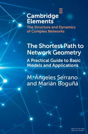 The Shortest Path to Network Geometry: A Practical Guide to Basic Models and Applications de M. Ángeles Serrano