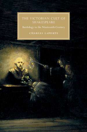 The Victorian Cult of Shakespeare: Bardology in the Nineteenth Century de Charles LaPorte