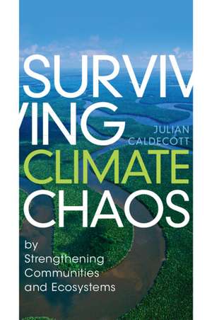 Surviving Climate Chaos: by Strengthening Communities and Ecosystems de Julian Caldecott