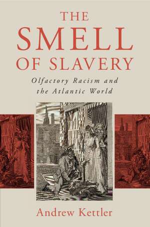 The Smell of Slavery: Olfactory Racism and the Atlantic World de Andrew Kettler