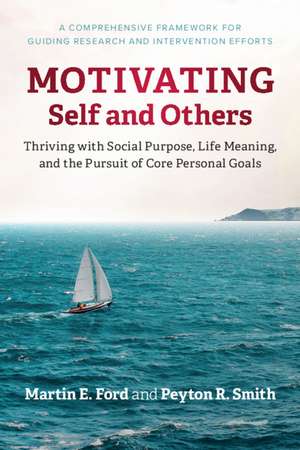 Motivating Self and Others: Thriving with Social Purpose, Life Meaning, and the Pursuit of Core Personal Goals de Martin E. Ford