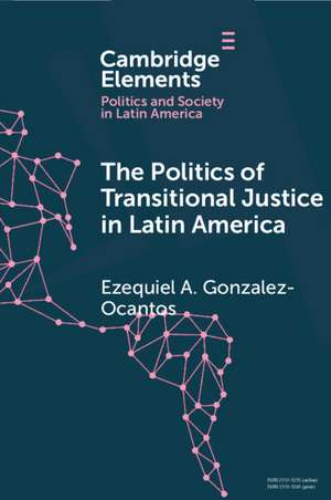 The Politics of Transitional Justice in Latin America: Power, Norms, and Capacity Building de Ezequiel A. Gonzalez-Ocantos