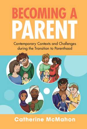 Becoming a Parent: Contemporary Contexts and Challenges during the Transition to Parenthood de Catherine A. McMahon