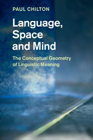 Language, Space and Mind: The Conceptual Geometry of Linguistic Meaning de Paul Chilton