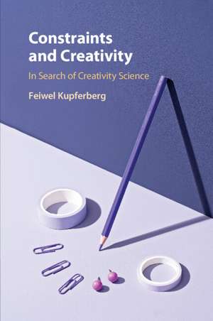 Constraints and Creativity: In Search of Creativity Science de Feiwel Kupferberg