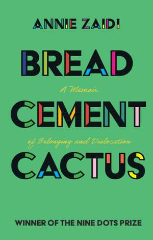 Bread, Cement, Cactus: A Memoir of Belonging and Dislocation de Annie Zaidi