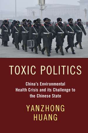 Toxic Politics: China's Environmental Health Crisis and its Challenge to the Chinese State de Yanzhong Huang