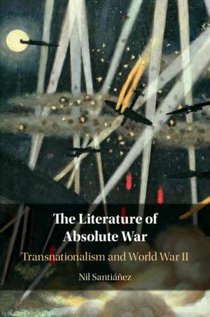 The Literature of Absolute War: Transnationalism and World War II de Nil Santiáñez