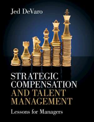 Strategic Compensation and Talent Management: Lessons for Managers de Jed DeVaro