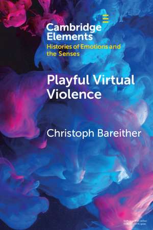 Playful Virtual Violence: An Ethnography of Emotional Practices in Video Games de Christoph Bareither