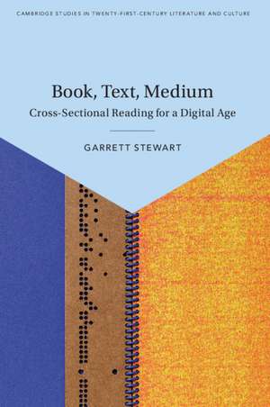 Book, Text, Medium: Cross-Sectional Reading for a Digital Age de Garrett Stewart