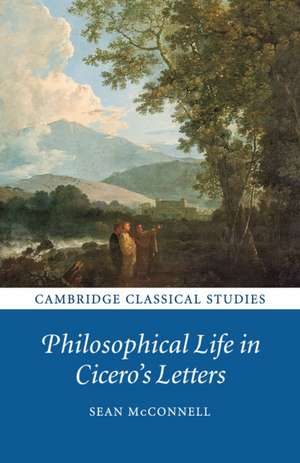 Philosophical Life in Cicero's Letters de Sean McConnell