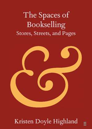 The Spaces of Bookselling: Stores, Streets, and Pages de Kristen Doyle Highland