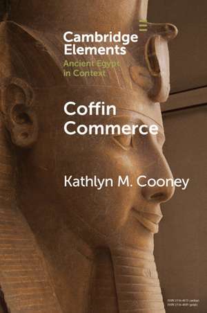 Coffin Commerce: How a Funerary Materiality Formed Ancient Egypt de Kathlyn M. Cooney