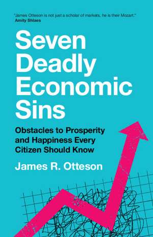 Seven Deadly Economic Sins: Obstacles to Prosperity and Happiness Every Citizen Should Know de James R. Otteson