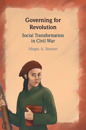 Governing for Revolution: Social Transformation in Civil War de Megan A. Stewart