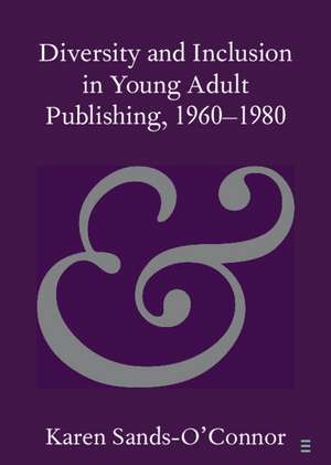 Diversity and Inclusion in Young Adult Publishing, 1960–1980 de Karen Sands-O'Connor