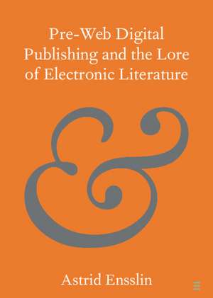 Pre-web Digital Publishing and the Lore of Electronic Literature de Astrid Ensslin