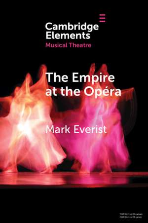 The Empire at the Opéra: Theatre, Power and Music in Second Empire Paris de Mark Everist