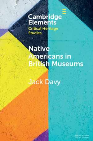 Native Americans in British Museums: Living Histories de Jack Davy