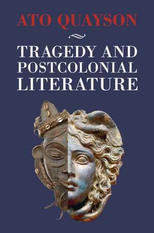 Tragedy and Postcolonial Literature de Ato Quayson