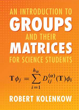 An Introduction to Groups and their Matrices for Science Students de Robert Kolenkow