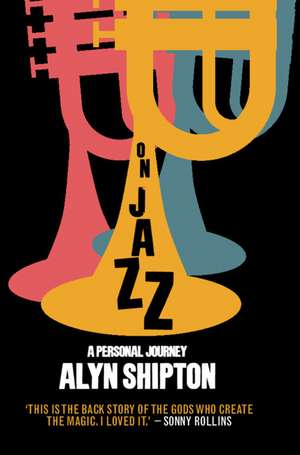 On Jazz: A Personal Journey de Alyn Shipton