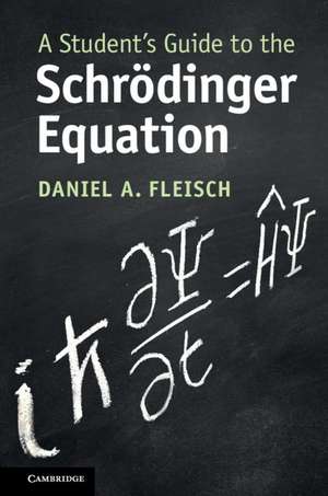 A Student's Guide to the Schrödinger Equation de Daniel A. Fleisch