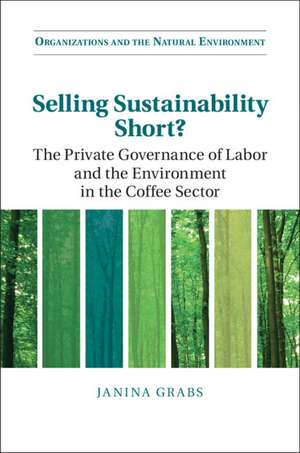 Selling Sustainability Short?: The Private Governance of Labor and the Environment in the Coffee Sector de Janina Grabs