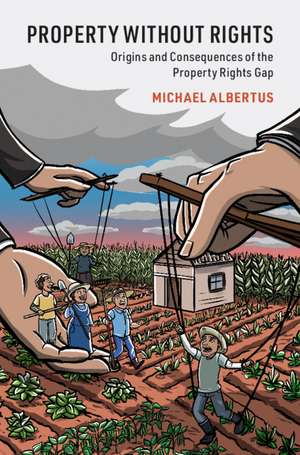 Property without Rights: Origins and Consequences of the Property Rights Gap de Michael Albertus