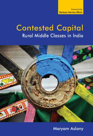 Contested Capital: Rural Middle Classes in India de Maryam Aslany