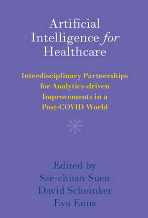 Artificial Intelligence for Healthcare: Interdisciplinary Partnerships for Analytics-driven Improvements in a Post-COVID World de Sze-chuan Suen