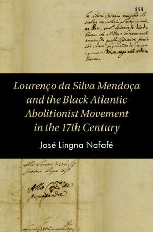 Lourenço da Silva Mendonça and the Black Atlantic Abolitionist Movement in the Seventeenth Century de José Lingna Nafafé