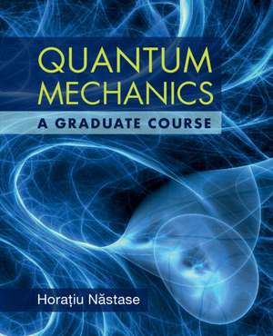 Quantum Mechanics: A Graduate Course de Horatiu Nastase