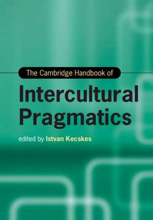 The Cambridge Handbook of Intercultural Pragmatics de Istvan Kecskes